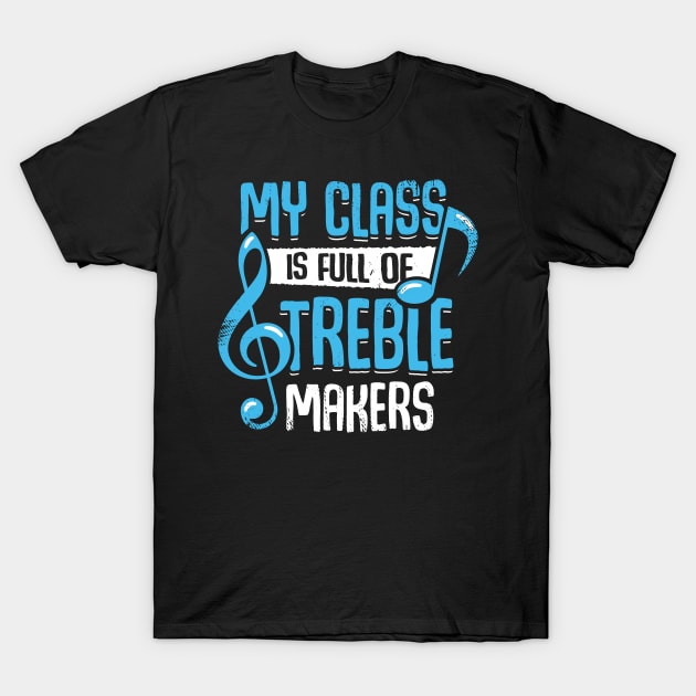 My Class Is Full Of Treble Makers T-Shirt by Dolde08